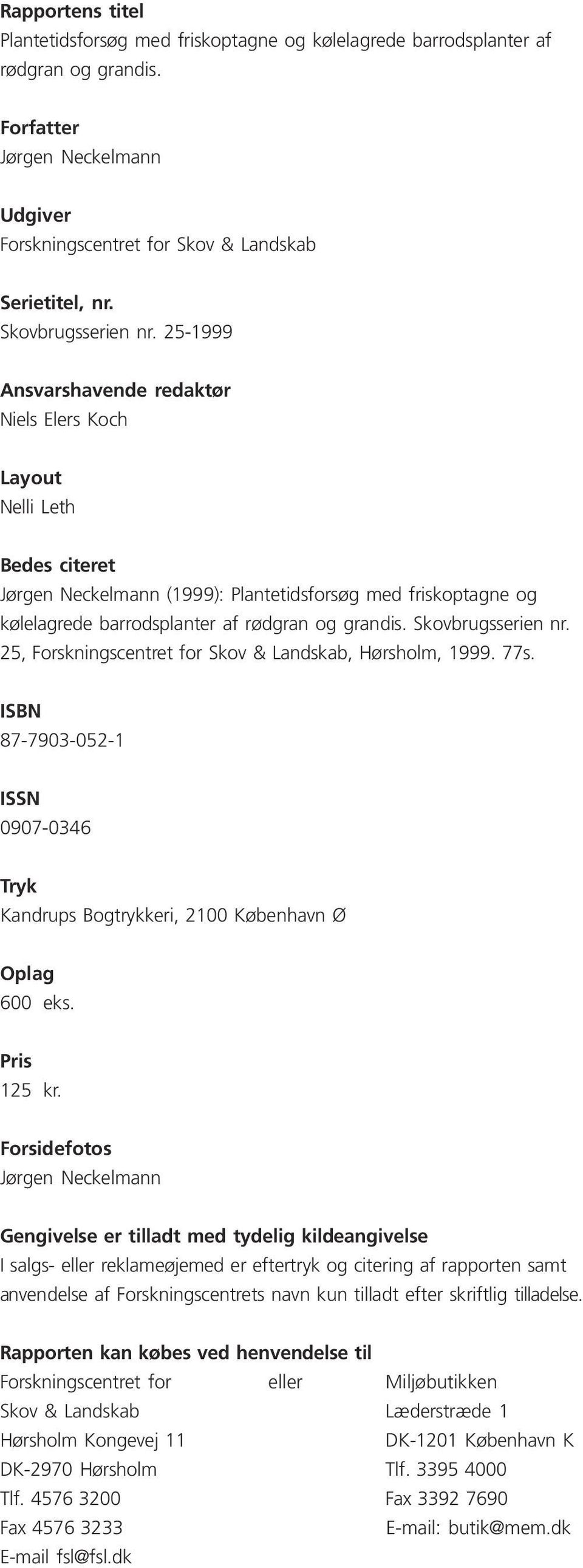 25-1999 Ansvarshavende redaktør Niels Elers Koch Layout Nelli Leth Bedes citeret Jørgen Neckelmann (1999): Plantetidsforsøg med friskoptagne og kølelagrede barrodsplanter af rødgran og grandis.