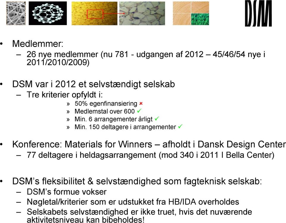 15 deltagere i arrangementer Konference: Materials for Winners afholdt i Dansk Design Center 77 deltagere i heldagsarrangement (mod 34 i 211 I Bella