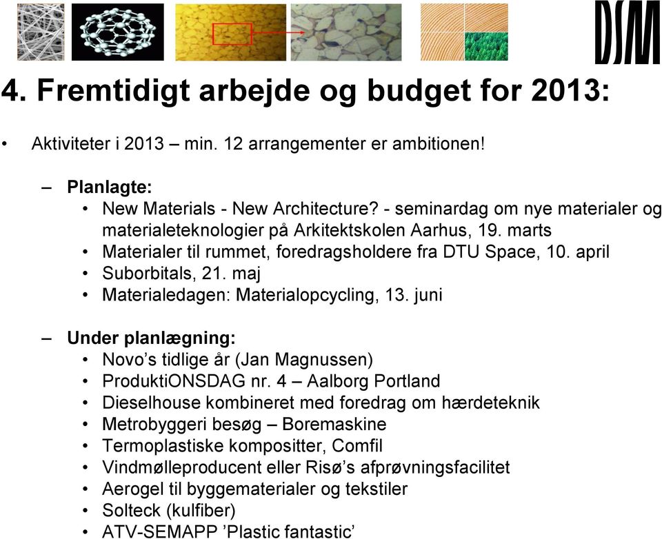 maj Materialedagen: Materialopcycling, 13. juni Under planlægning: Novo s tidlige år (Jan Magnussen) ProduktiONSDAG nr.