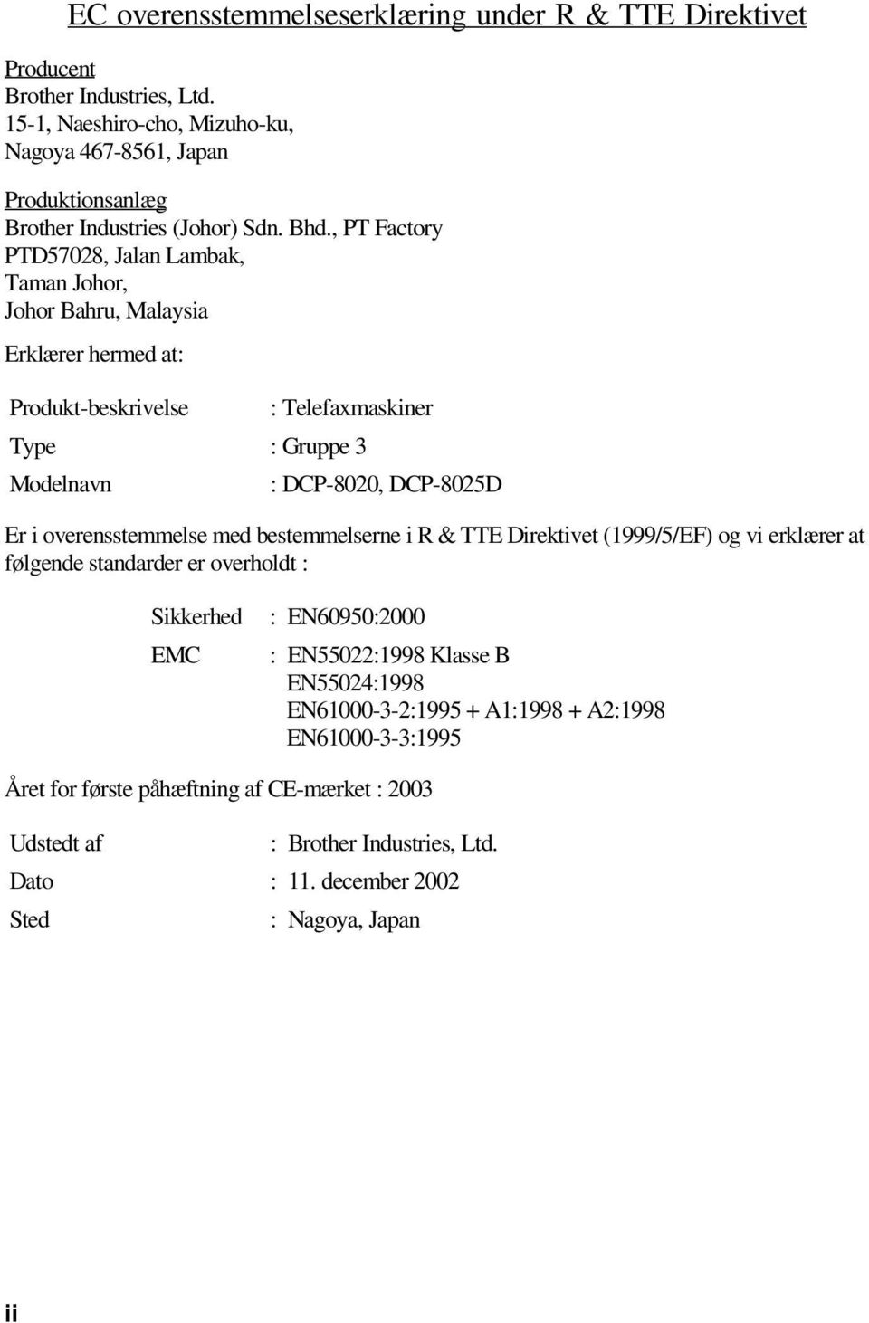 , PT Factory PTD57028, Jalan Lambak, Taman Johor, Johor Bahru, Malaysia Erklærer hermed at: Produkt-beskrivelse : Telefaxmaskiner Type : Gruppe 3 Modelnavn : DCP-8020, DCP-8025D Er i