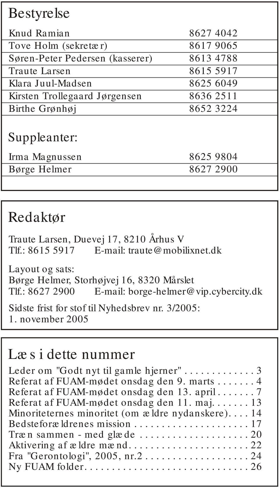 dk Layout og sats: Børge Helmer, Storhøjvej 16, 8320 Mårslet Tlf.: 8627 2900 E-mail: borge-helmer@vip.cybercity.dk Sidste frist for stof til Nyhedsbrev nr. 3/2005: 1.