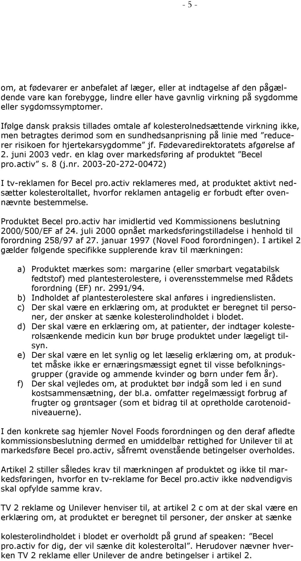 Fødevaredirektoratets afgørelse af 2. juni 2003 vedr. en klag over markedsføring af produktet Becel pro.activ s. 8 (j.nr. 2003-20-272-00472) I tv-reklamen for Becel pro.