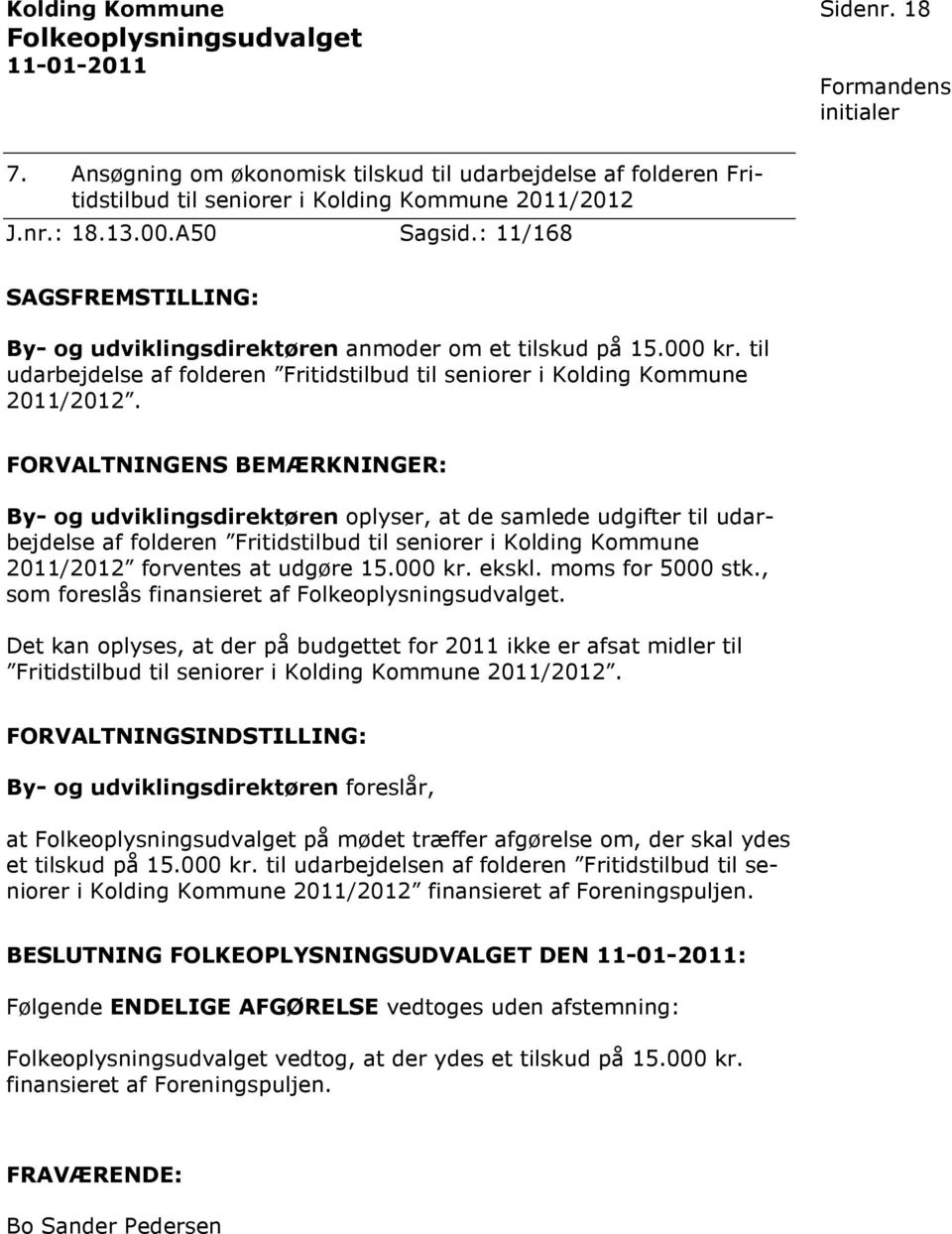 FORVALTNINGENS BEMÆRKNINGER: By- og udviklingsdirektøren oplyser, at de samlede udgifter til udarbejdelse af folderen Fritidstilbud til seniorer i Kolding Kommune 2011/2012 forventes at udgøre 15.