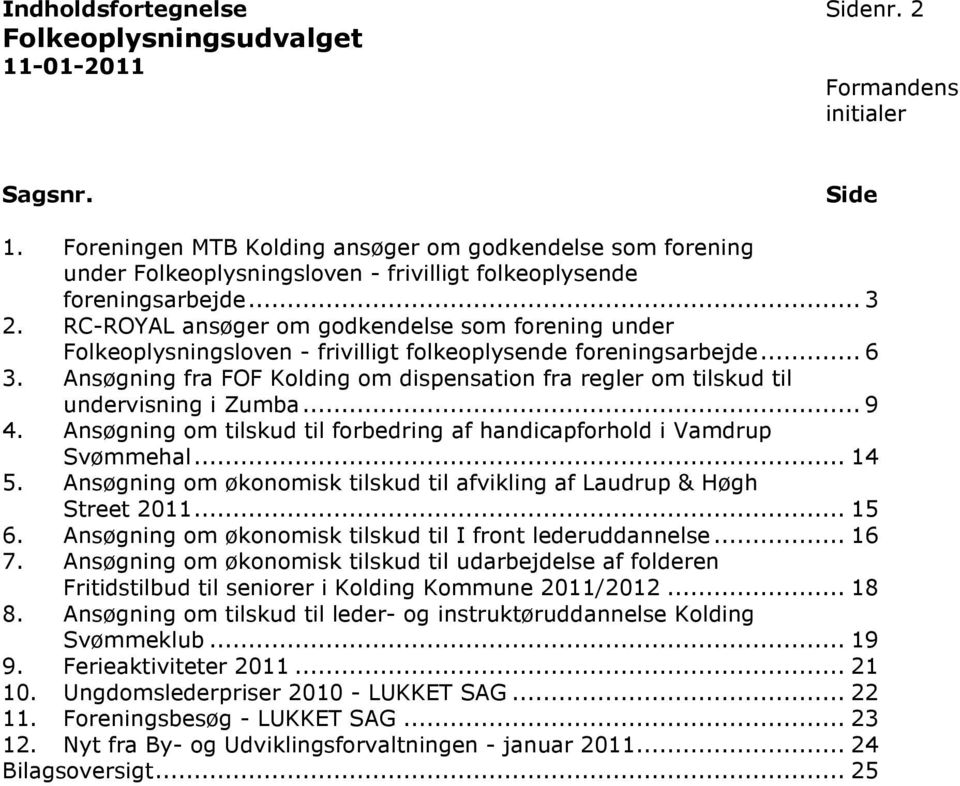 Ansøgning fra FOF Kolding om dispensation fra regler om tilskud til undervisning i Zumba... 9 4. Ansøgning om tilskud til forbedring af handicapforhold i Vamdrup Svømmehal... 14 5.