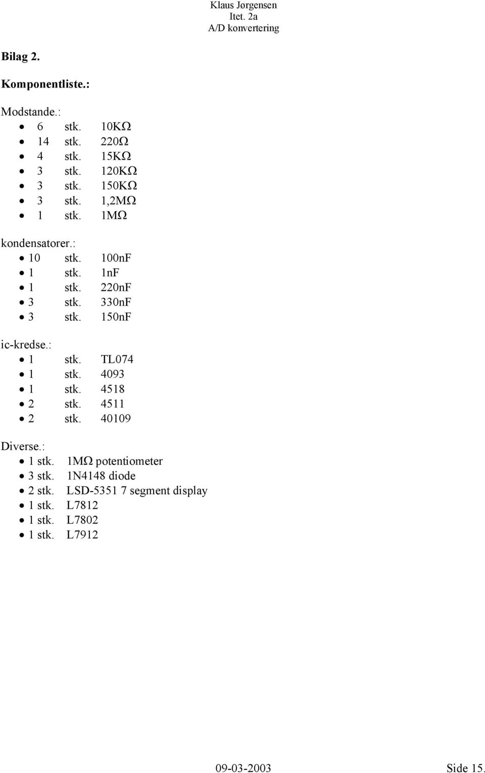 stk. 8 stk. stk. Diverse.: stk. stk. stk. stk. stk. stk. MΩ potentiometer N8 diode LSD- segment display L8 L8 L -- Side.