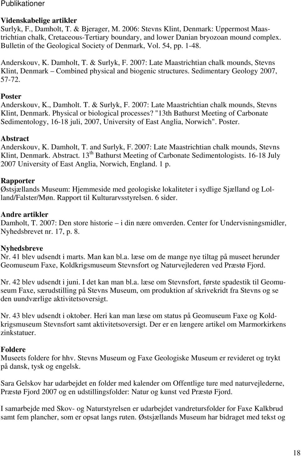 Anderskouv, K. Damholt, T. & Surlyk, F. 2007: Late Maastrichtian chalk mounds, Stevns Klint, Denmark Combined physical and biogenic structures. Sedimentary Geology 2007, 57-72. Poster Anderskouv, K.