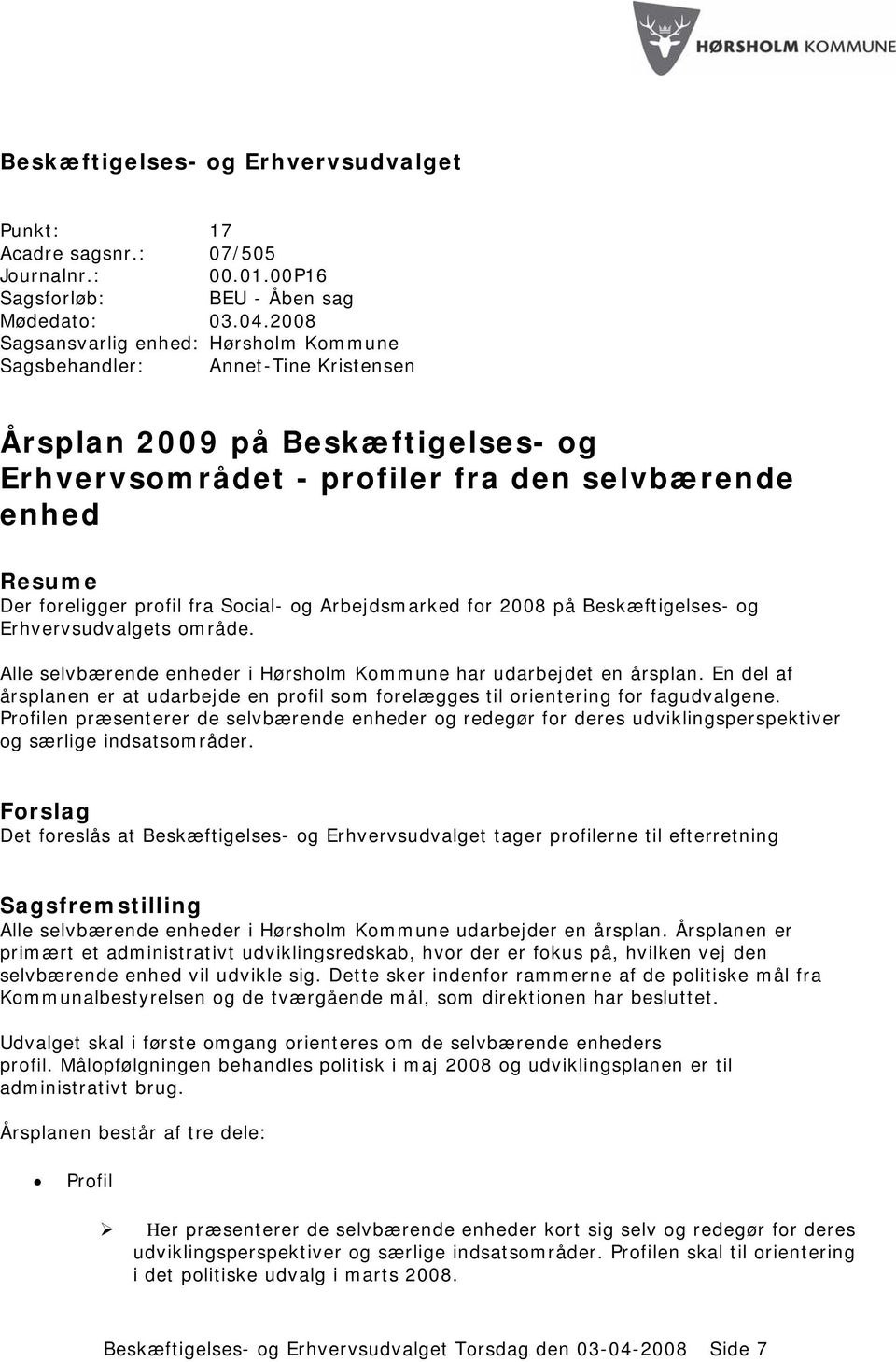 fra Social- og Arbejdsmarked for 2008 på Beskæftigelses- og Erhvervsudvalgets område. Alle selvbærende enheder i Hørsholm Kommune har udarbejdet en årsplan.