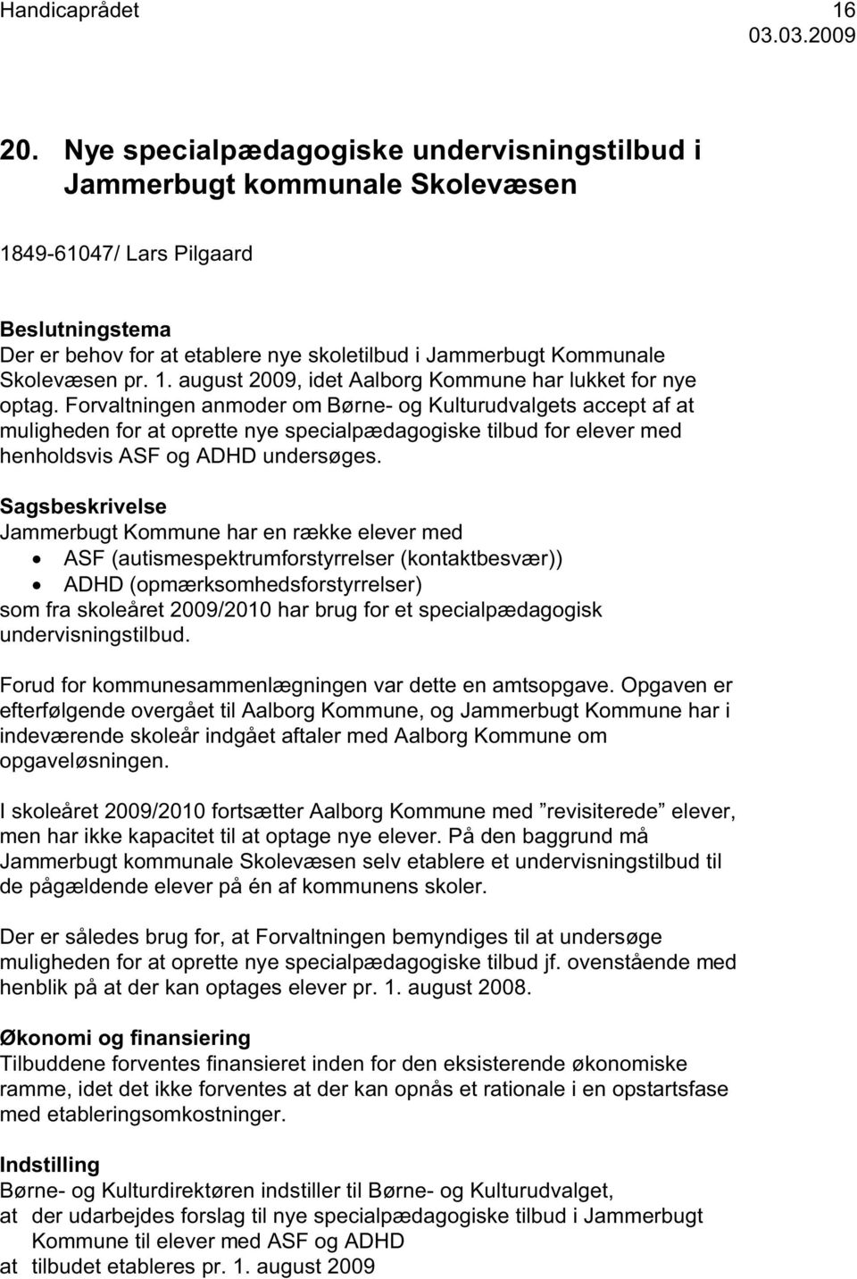 pr. 1. august 2009, idet Aalborg Kommune har lukket for nye optag.