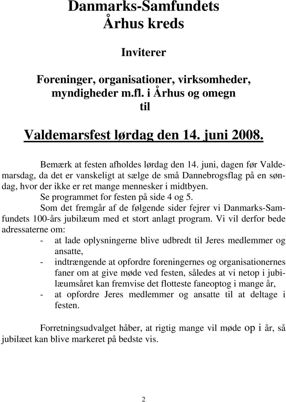 Se programmet for festen på side 4 og 5. Som det fremgår af de følgende sider fejrer vi Danmarks-Samfundets 100-års jubilæum med et stort anlagt program.