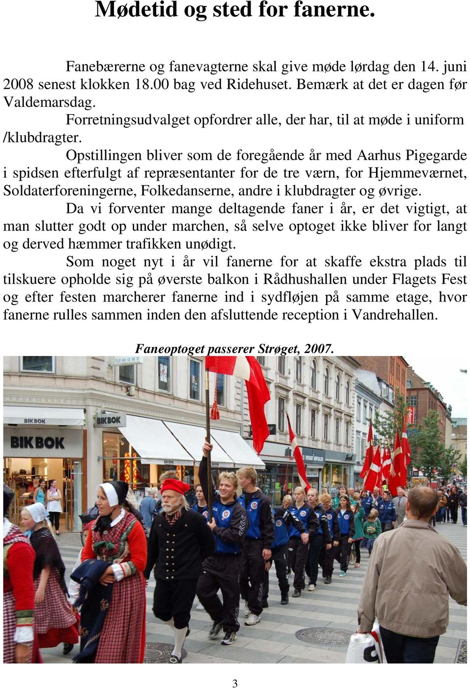 Opstillingen bliver som de foregående år med Aarhus Pigegarde i spidsen efterfulgt af repræsentanter for de tre værn, for Hjemmeværnet, Soldaterforeningerne, Folkedanserne, andre i klubdragter og