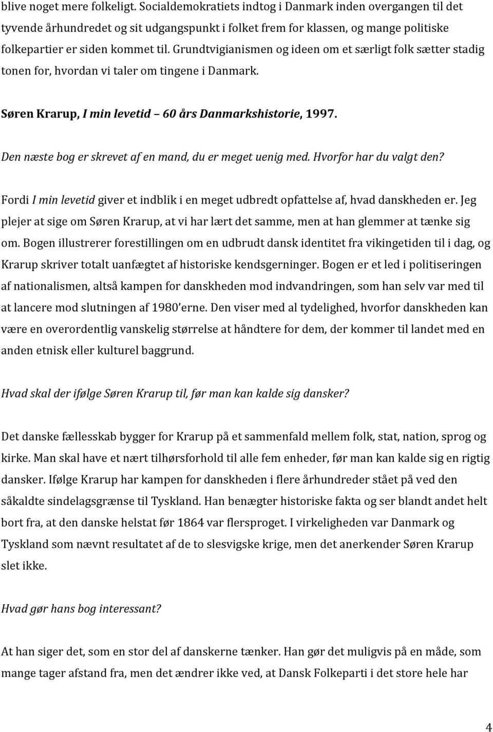 Grundtvigianismen og ideen om et særligt folk sætter stadig tonen for, hvordan vi taler om tingene i Danmark. Søren Krarup, I min levetid 60 års Danmarkshistorie, 1997.