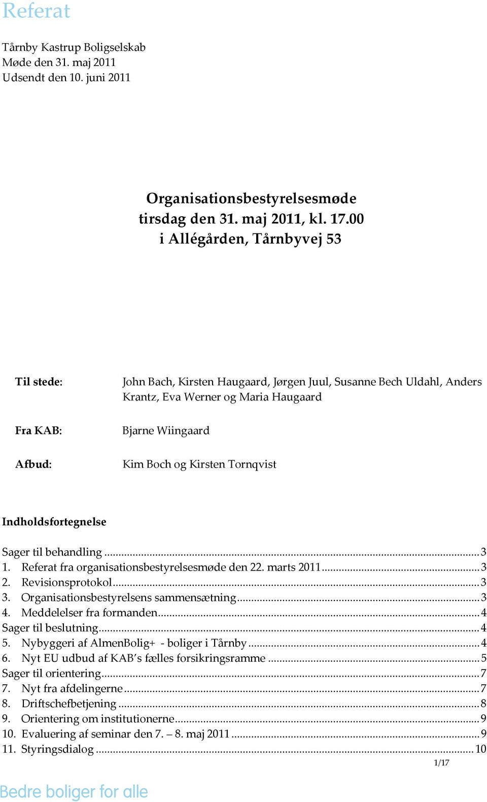 Kirsten Tornqvist Indholdsfortegnelse Sager til behandling...3 1. Referat fra organisationsbestyrelsesmøde den 22. marts 2011...3 2. Revisionsprotokol...3 3. Organisationsbestyrelsens sammensætning.