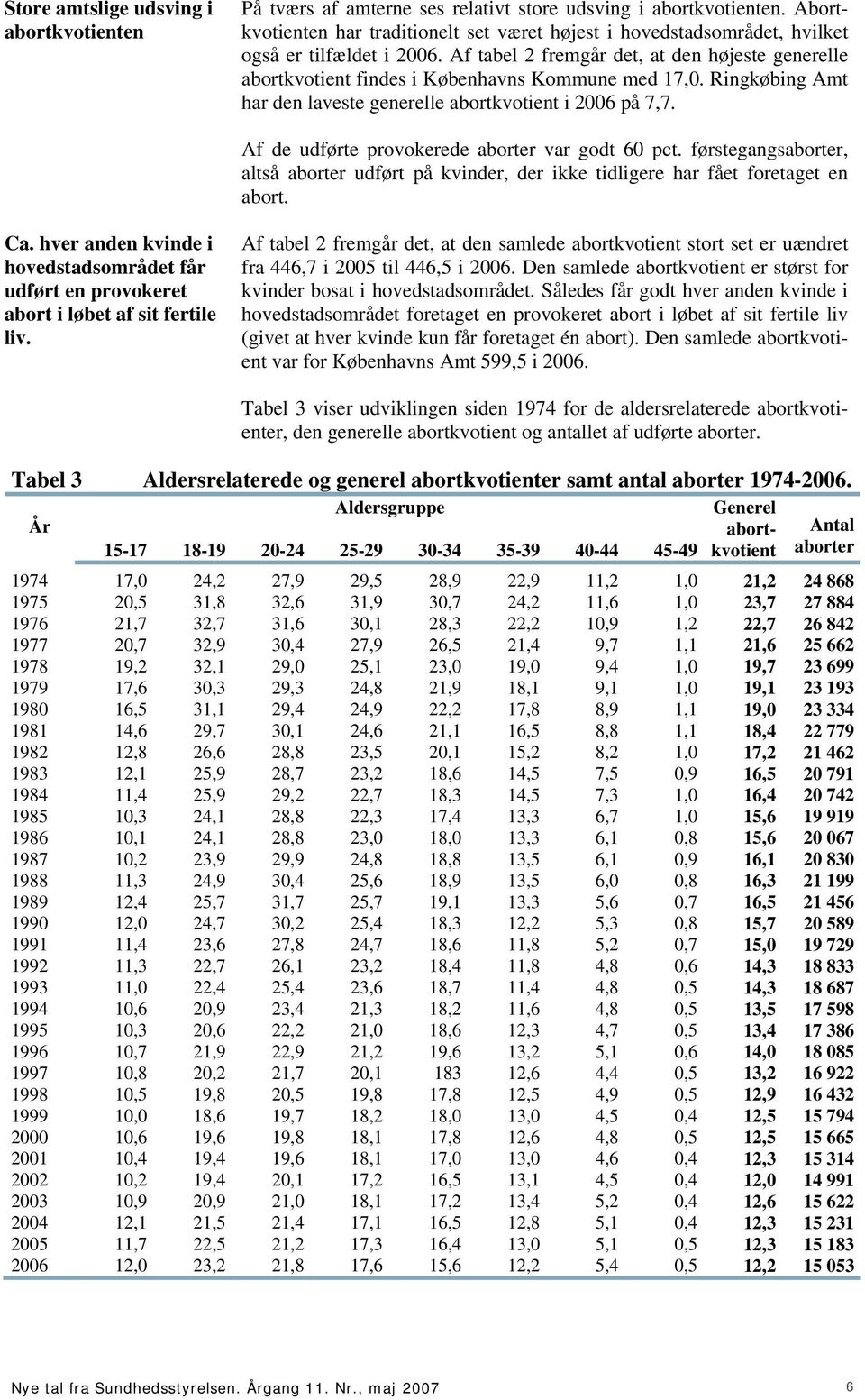 Af tabel 2 fremgår det, at den højeste generelle abortkvotient findes i Københavns Kommune med 17,0. Ringkøbing Amt har den laveste generelle abortkvotient i 2006 på 7,7.