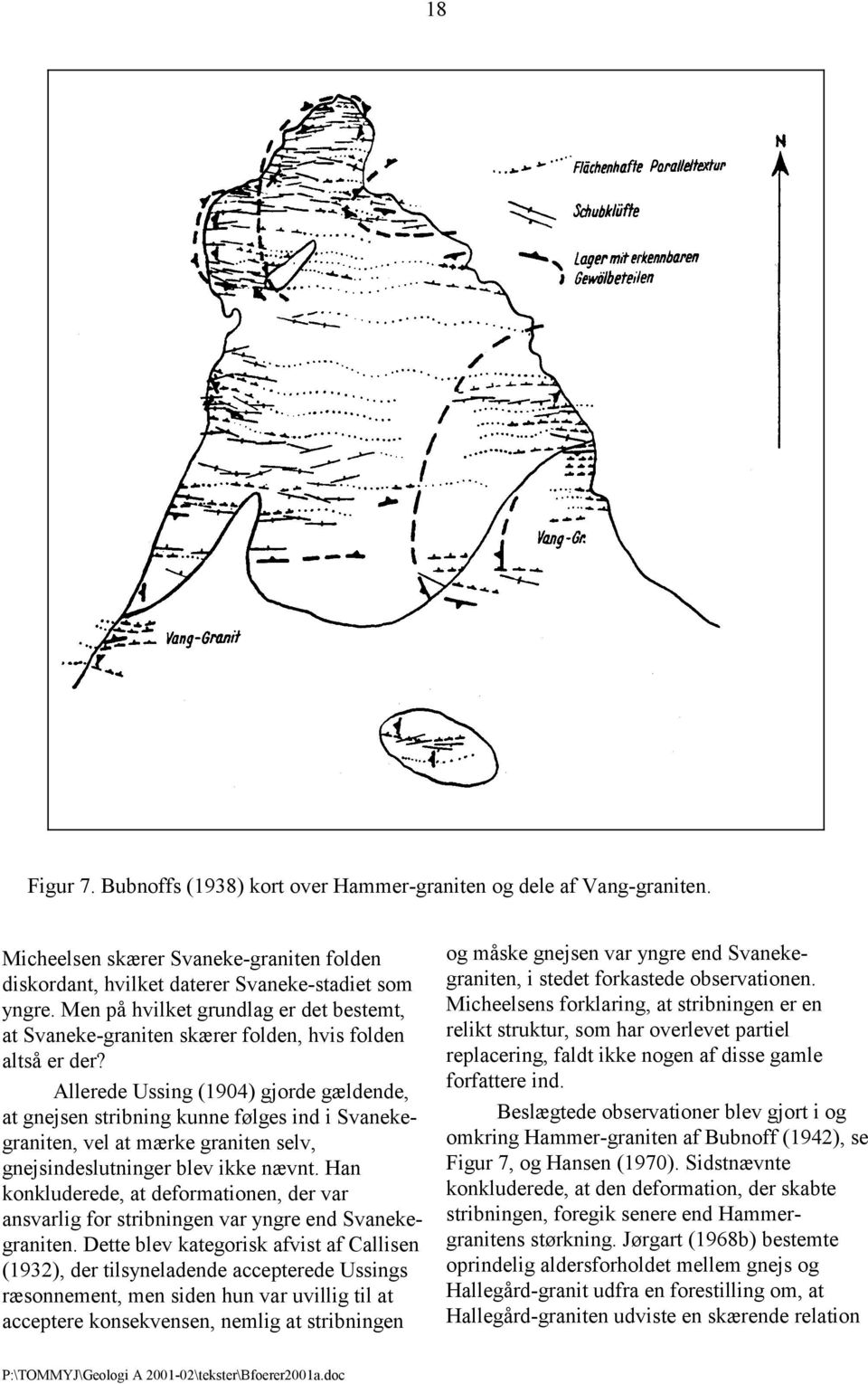 Allerede Ussing (1904) gjorde gældende, at gnejsen stribning kunne følges ind i Svanekegraniten, vel at mærke graniten selv, gnejsindeslutninger blev ikke nævnt.