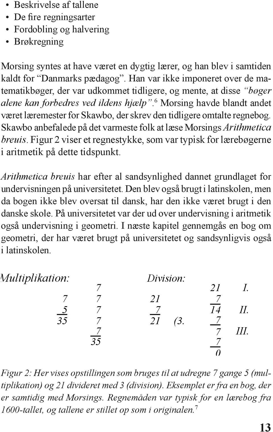 6 Morsing havde blandt andet været læremester for Skawbo, der skrev den tidligere omtalte regnebog. Skawbo anbefalede på det varmeste folk at læse Morsings Arithmetica breuis.