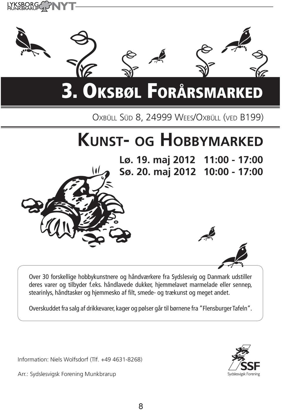 maj 2012 10:00-17:00 Over 30 forskellige hobbykunstnere og håndværkere fra Sydslesvig og Danmark udstiller deres varer og tilbyder f.eks.