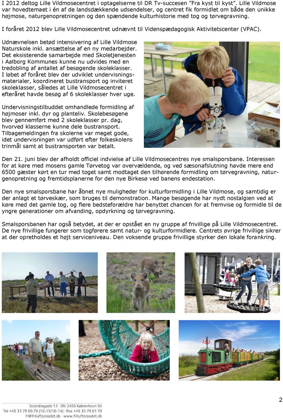 I foråret 2012 blev Lille Vildmosecentret udnævnt til Videnspædagogisk Aktivitetscenter (VPAC). Udnævnelsen betød intensivering af Lille Vildmose Naturskole inkl. ansættelse af en ny medarbejder.