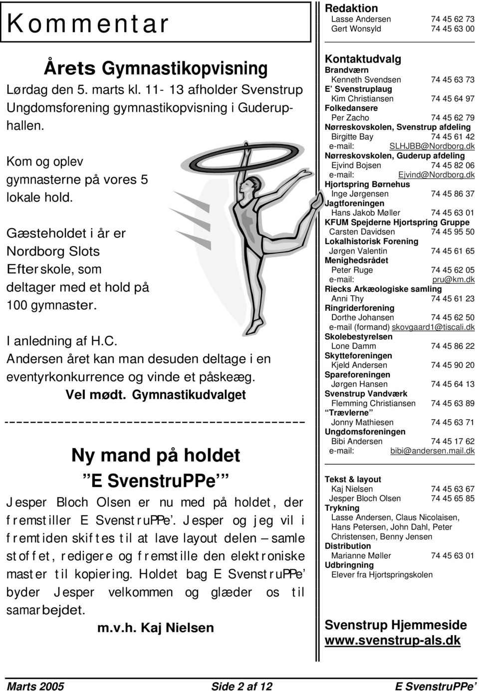 Vel mødt. Gymnastikudvalget Ny mand på holdet E SvenstruPPe J esper Bloch Olsen er nu med på holdet, der f r emst iller E Svenst r uppe.