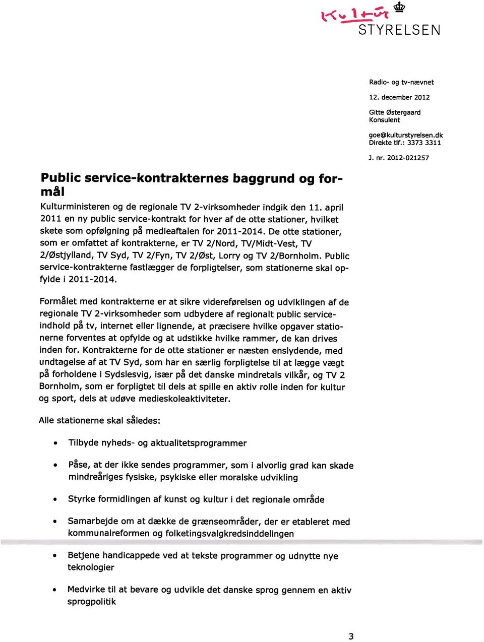 april 2011 en ny public service-kontrakt for hver af de otte stationer, hvilket skete som opfølgning på medieaftalen for 2011-2014.