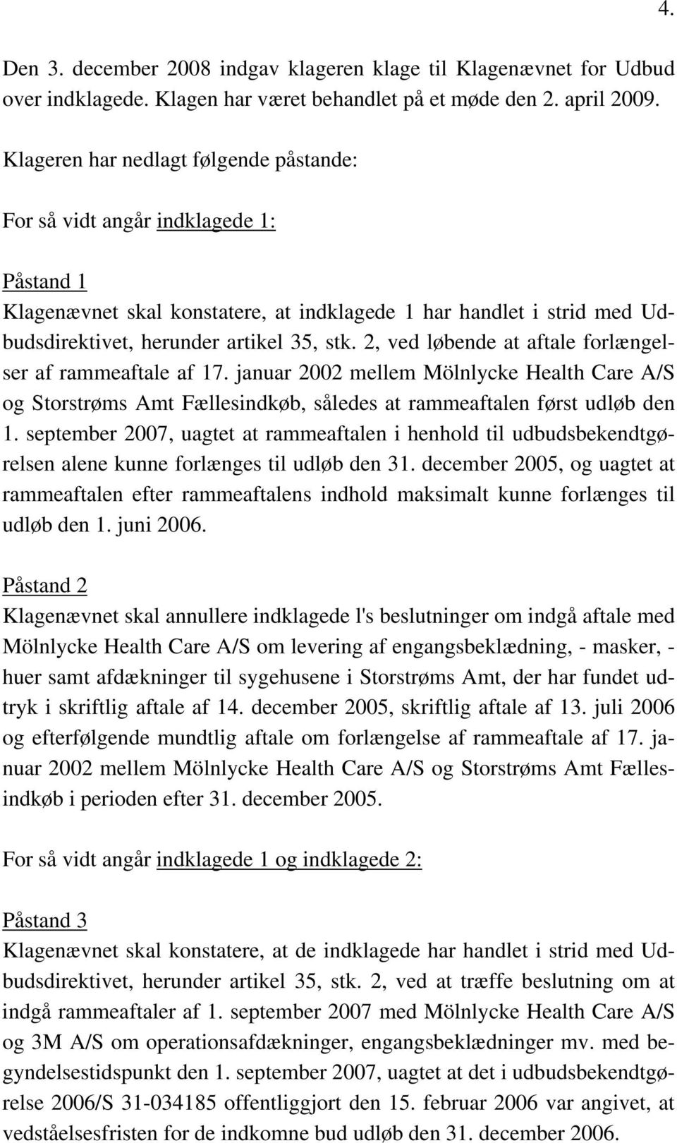2, ved løbende at aftale forlængelser af rammeaftale af 17. januar 2002 mellem Mölnlycke Health Care A/S og Storstrøms Amt Fællesindkøb, således at rammeaftalen først udløb den 1.