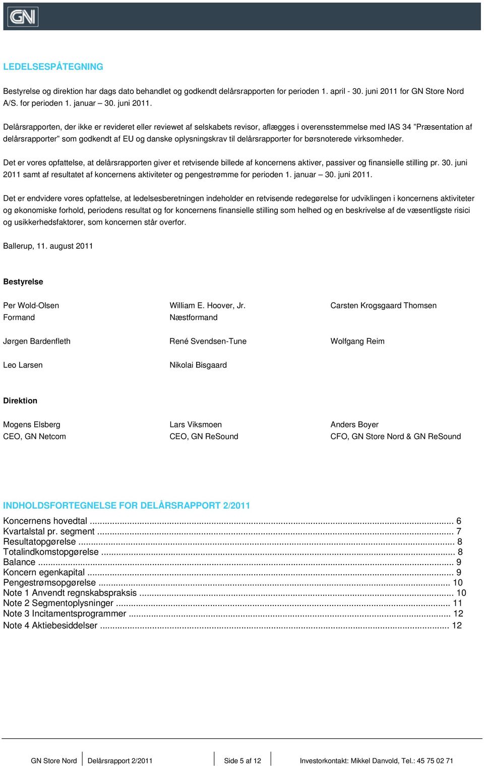 Delårsrapporten, der ikke er revideret eller reviewet af selskabets revisor, aflægges i overensstemmelse med IAS 34 Præsentation af delårsrapporter som godkendt af EU og danske oplysningskrav til