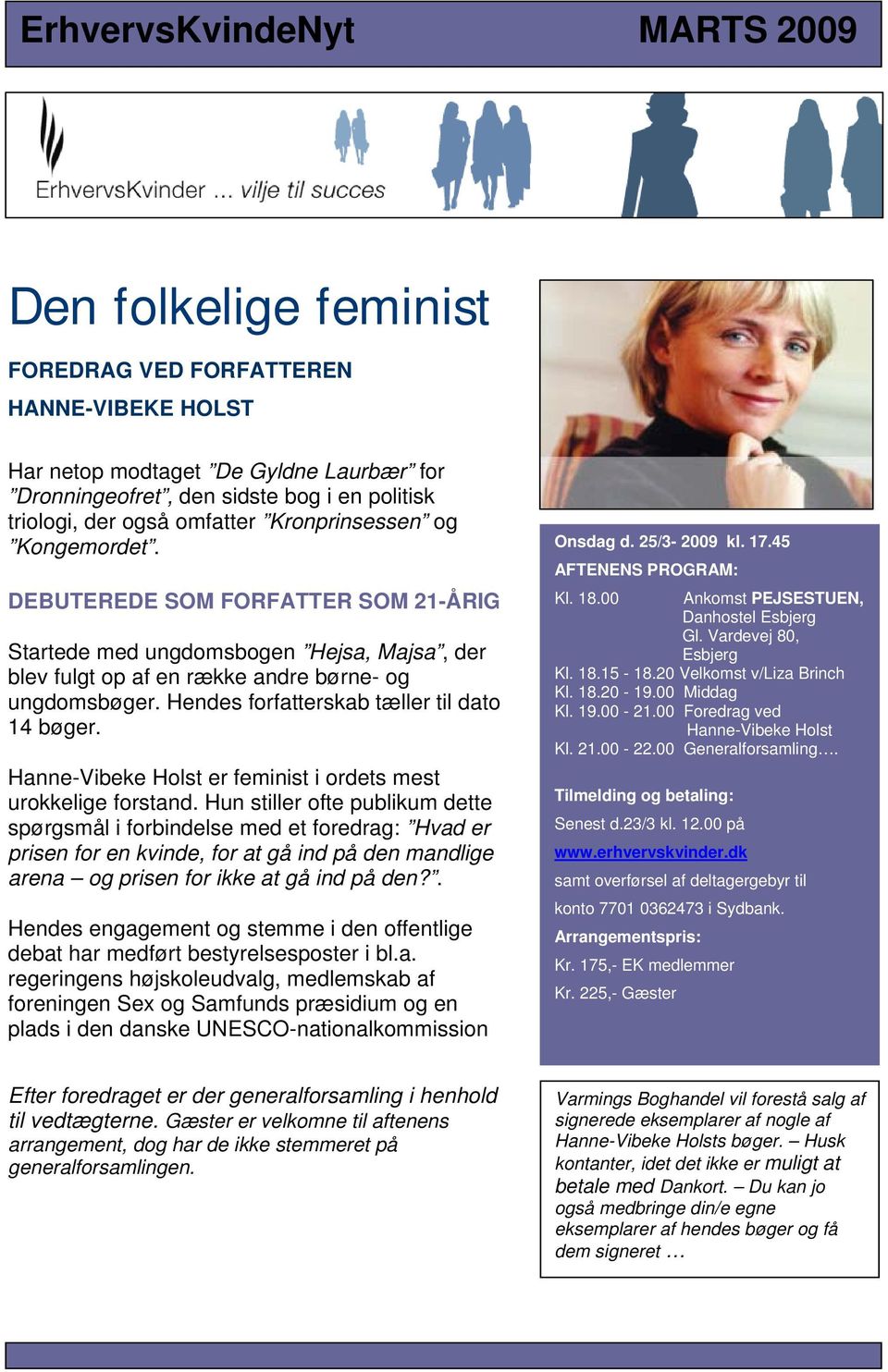 Hendes forfatterskab tæller til dato 14 bøger. Hanne-Vibeke Holst er feminist i ordets mest urokkelige forstand.