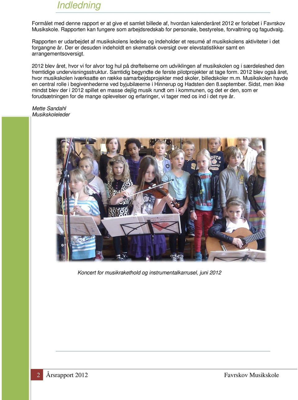 Rapporten er udarbejdet af musikskolens ledelse og indeholder et resumé af musikskolens aktiviteter i det forgangne år.