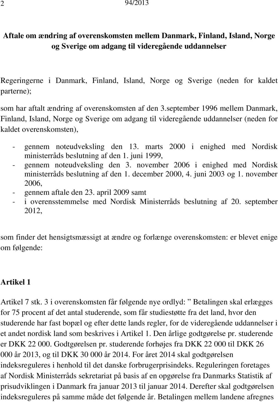 september 1996 mellem Danmark, Finland, Island, Norge og Sverige om adgang til videregående uddannelser (neden for kaldet overenskomsten), - gennem noteudveksling den 13.