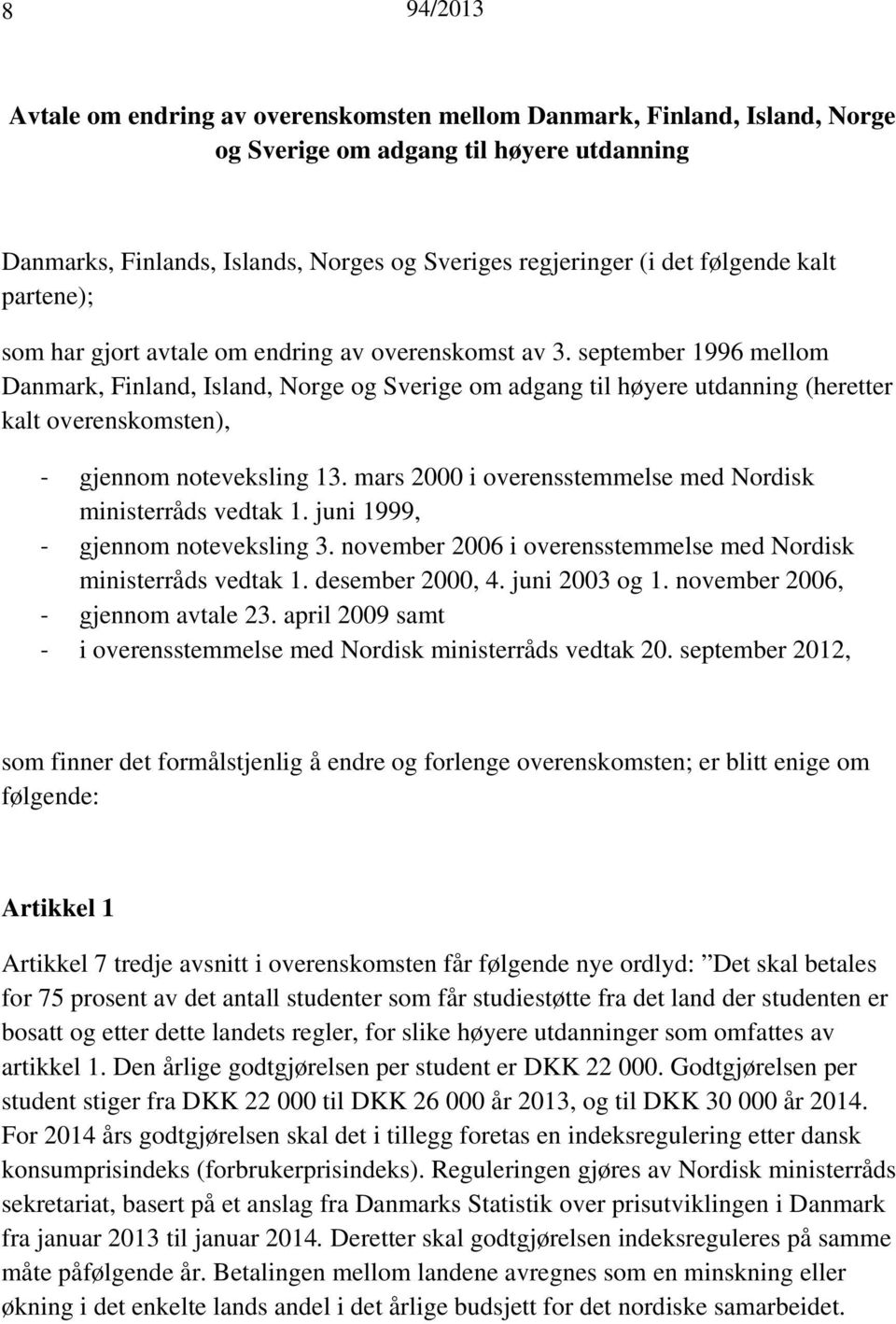 september 1996 mellom Danmark, Finland, Island, Norge og Sverige om adgang til høyere utdanning (heretter kalt overenskomsten), - gjennom noteveksling 13.