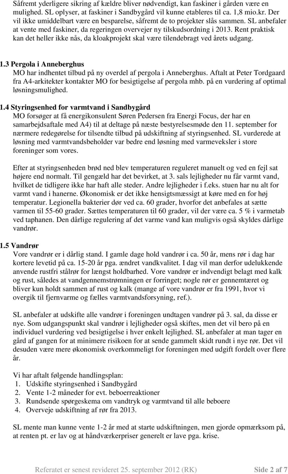 3 Pergola i Anneberghus MO har indhentet tilbud på ny overdel af pergola i Anneberghus. Aftalt at Peter Tordgaard fra A4-arkitekter kontakter MO for besigtigelse af pergola mhb.