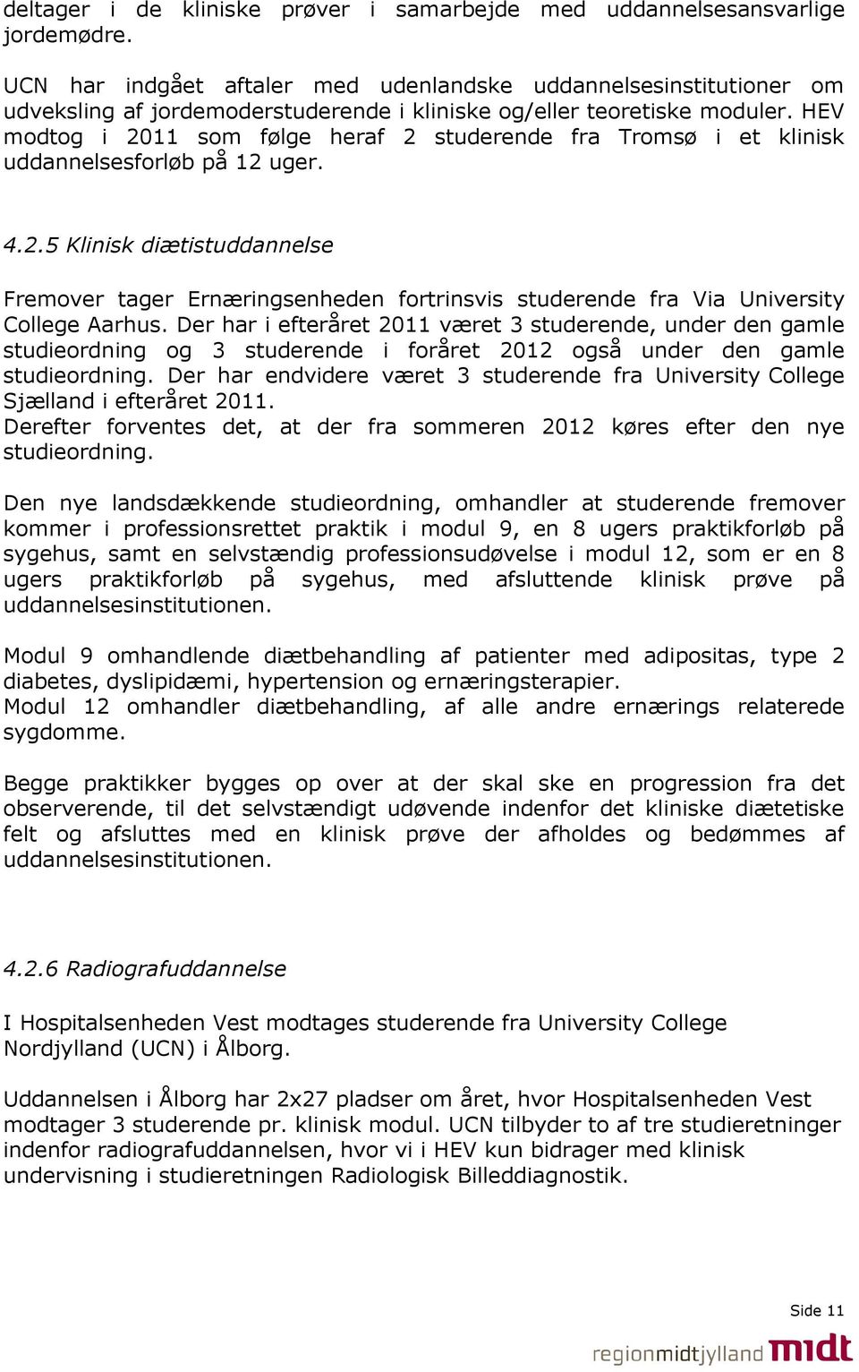 HEV modtog i 2011 som følge heraf 2 studerende fra Tromsø i et klinisk uddannelsesforløb på 12 uger. 4.2.5 Klinisk diætistuddannelse Fremover tager Ernæringsenheden fortrinsvis studerende fra Via University College Aarhus.
