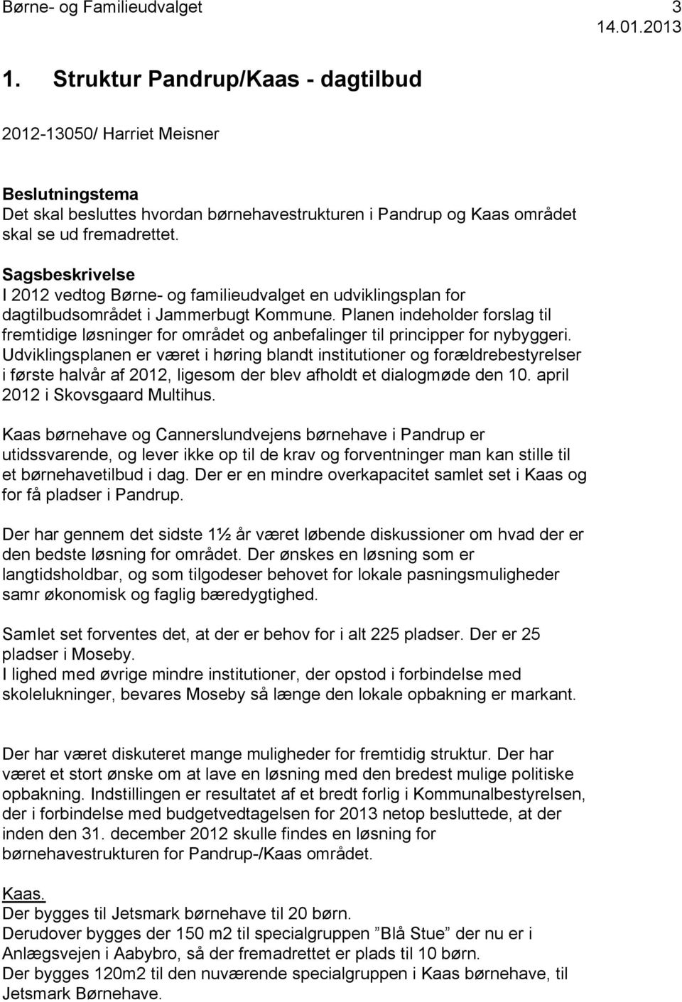 Sagsbeskrivelse I 2012 vedtog Børne- og familieudvalget en udviklingsplan for dagtilbudsområdet i Jammerbugt Kommune.