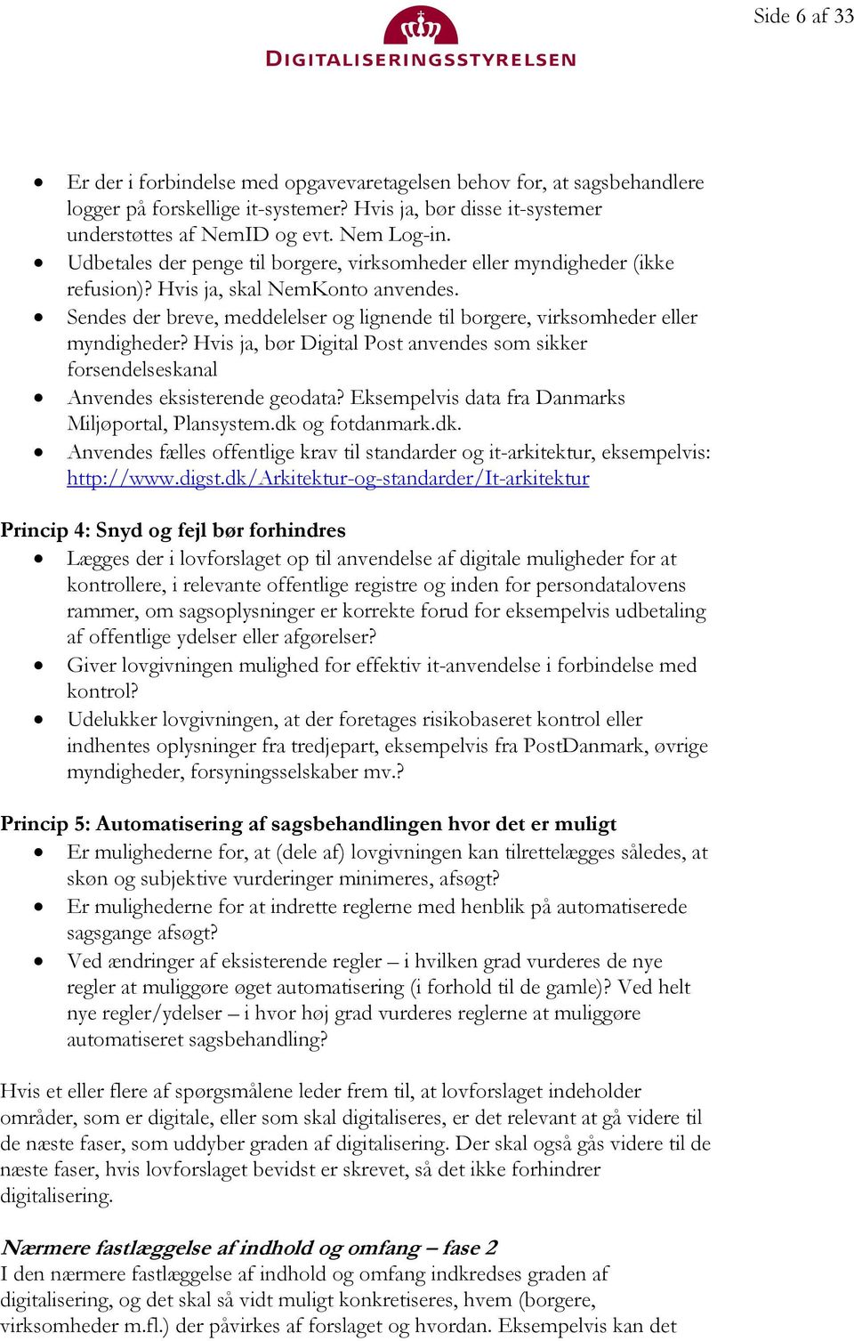 Hvis ja, bør Digital Post anvendes som sikker forsendelseskanal Anvendes eksisterende geodata? Eksempelvis data fra Danmarks Miljøportal, Plansystem.dk 