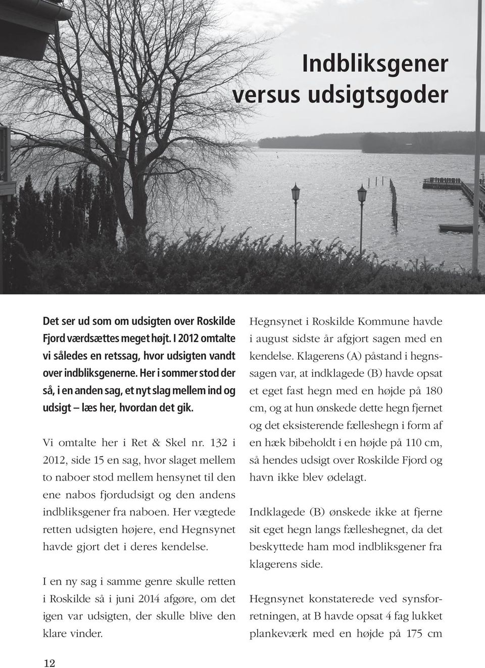 132 i 2012, side 15 en sag, hvor slaget mellem to naboer stod mellem hensynet til den ene nabos fjordudsigt og den andens indbliksgener fra naboen.