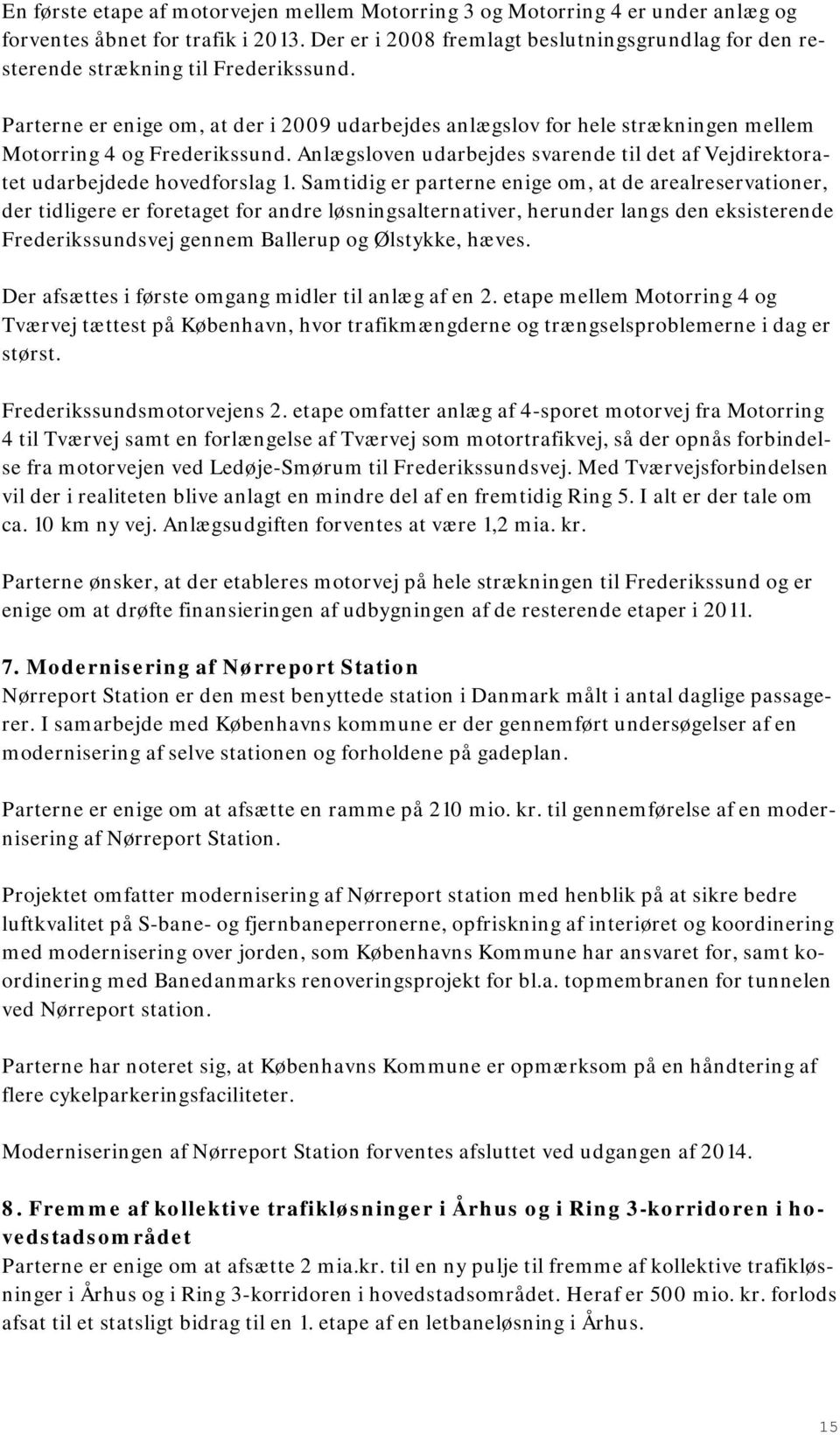 Parterne er enige om, at der i 2009 udarbejdes anlægslov for hele strækningen mellem Motorring 4 og Frederikssund.