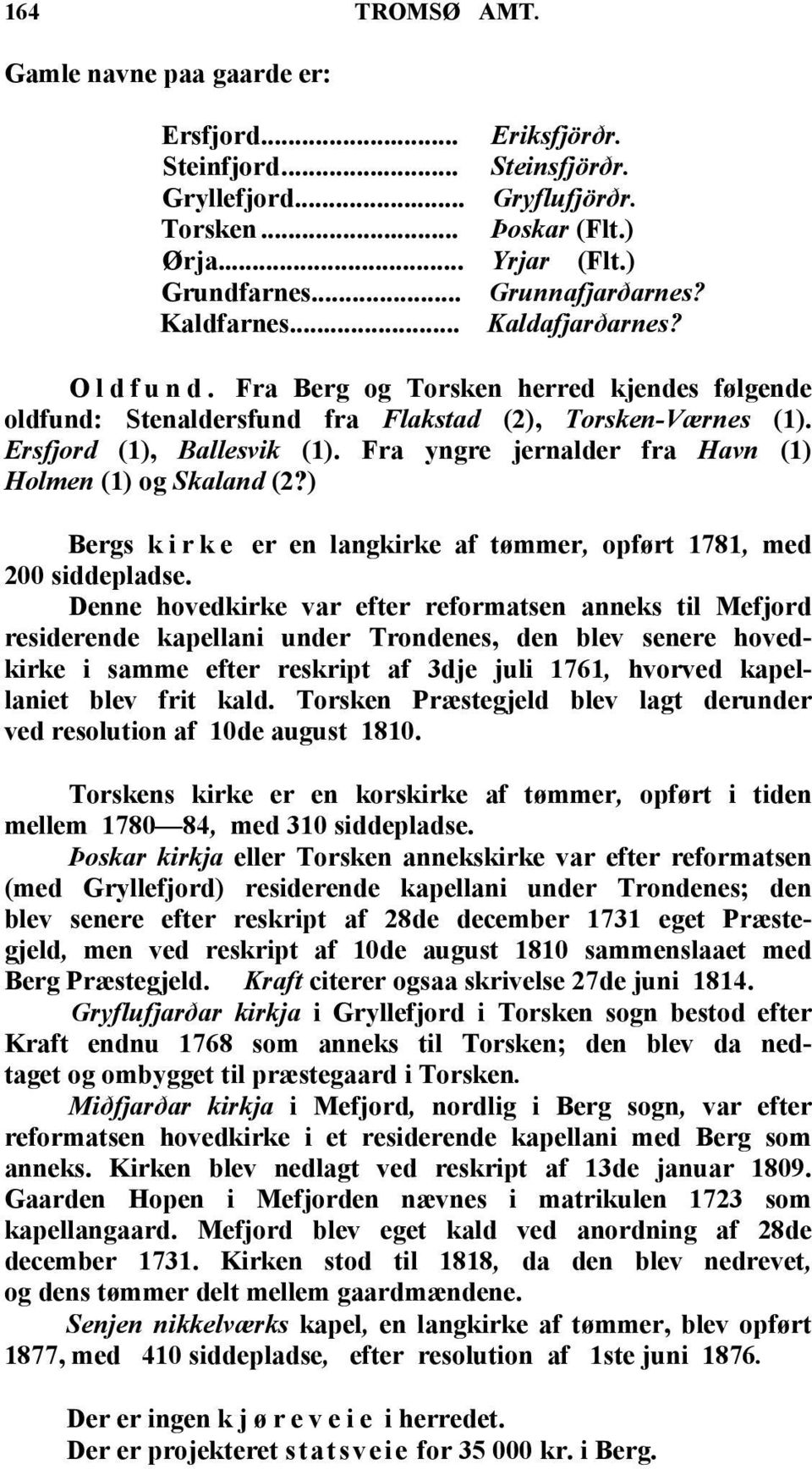 Fra yngre jernalder fra Havn (1) Holmen (1) og Skaland (2?) Bergs k i r k e er en langkirke af tømmer, opført 1781, med 200 siddepladse.
