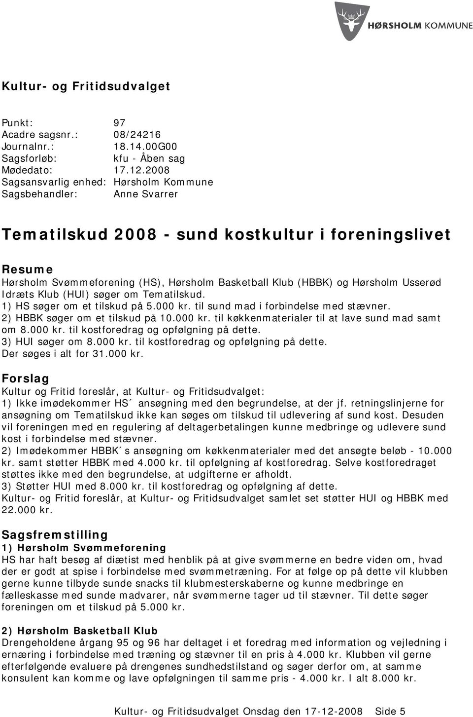 Hørsholm Usserød Idræts Klub (HUI) søger om Tematilskud. 1) HS søger om et tilskud på 5.000 kr. til sund mad i forbindelse med stævner. 2) HBBK søger om et tilskud på 10.000 kr. til køkkenmaterialer til at lave sund mad samt om 8.