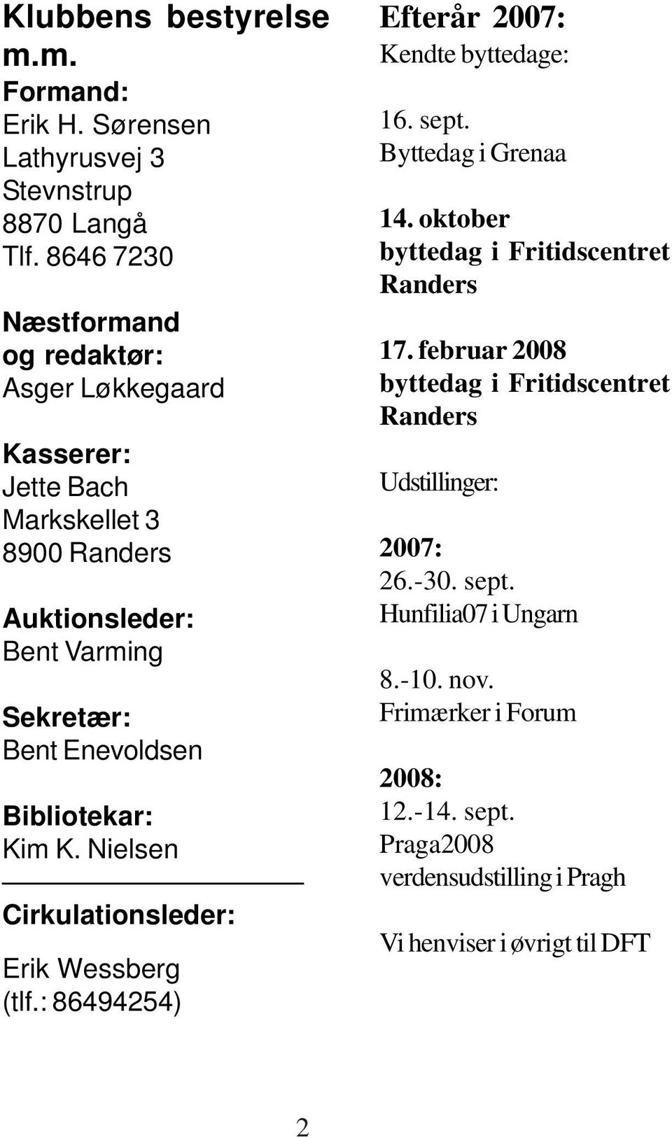 Bibliotekar: Kim K. Nielsen Cirkulationsleder: Erik Wessberg (tlf.: 86494254) Efterår 2007: Kendte byttedage: 16. sept. Byttedag i Grenaa 14.