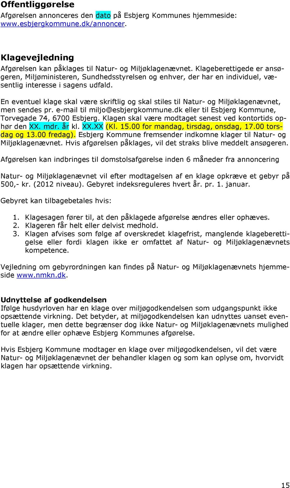 En eventuel klage skal være skriftlig og skal stiles til Natur- og Miljøklagenævnet, men sendes pr. e-mail til miljo@esbjergkommune.dk eller til Esbjerg Kommune, Torvegade 74, 6700 Esbjerg.