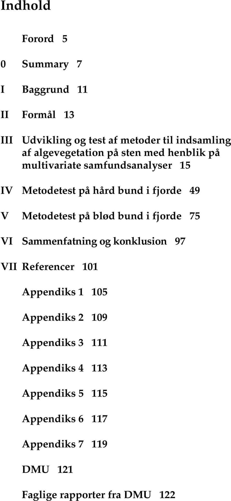 Metodetest på blød bund i fjorde 75 VI Sammenfatning og konklusion 97 VII Referencer 101 Appendiks 1 105 Appendiks