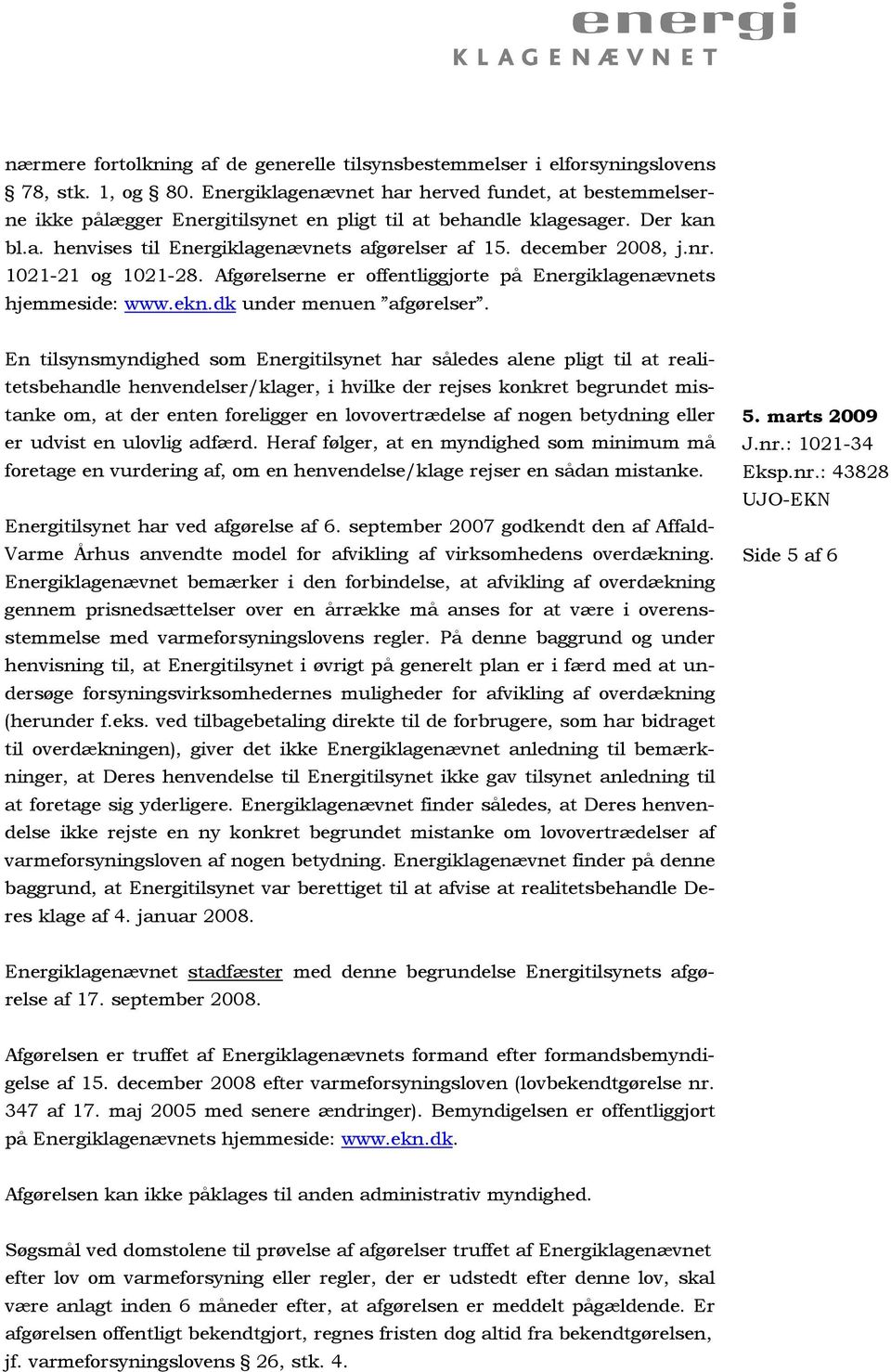 december 2008, j.nr. 1021-21 og 1021-28. Afgørelserne er offentliggjorte på Energiklagenævnets hjemmeside: www.ekn.dk under menuen afgørelser.