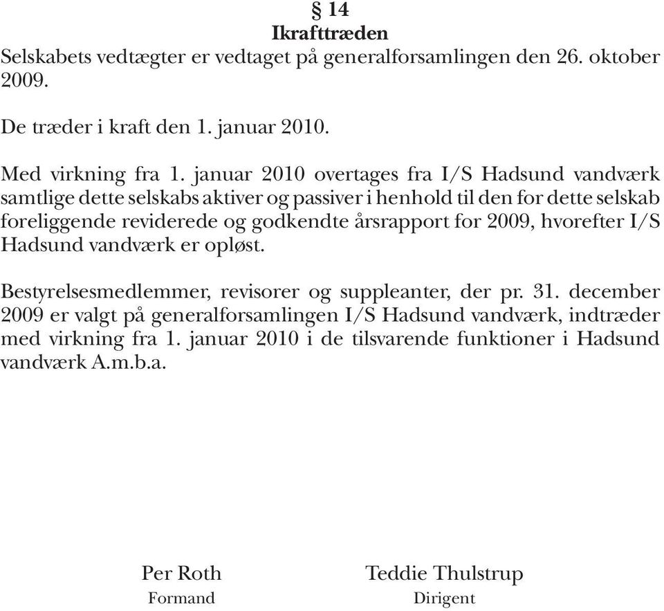 godkendte årsrapport for 2009, hvorefter I/S Hadsund vandværk er opløst. Bestyrelsesmedlemmer, revisorer og suppleanter, der pr. 31.