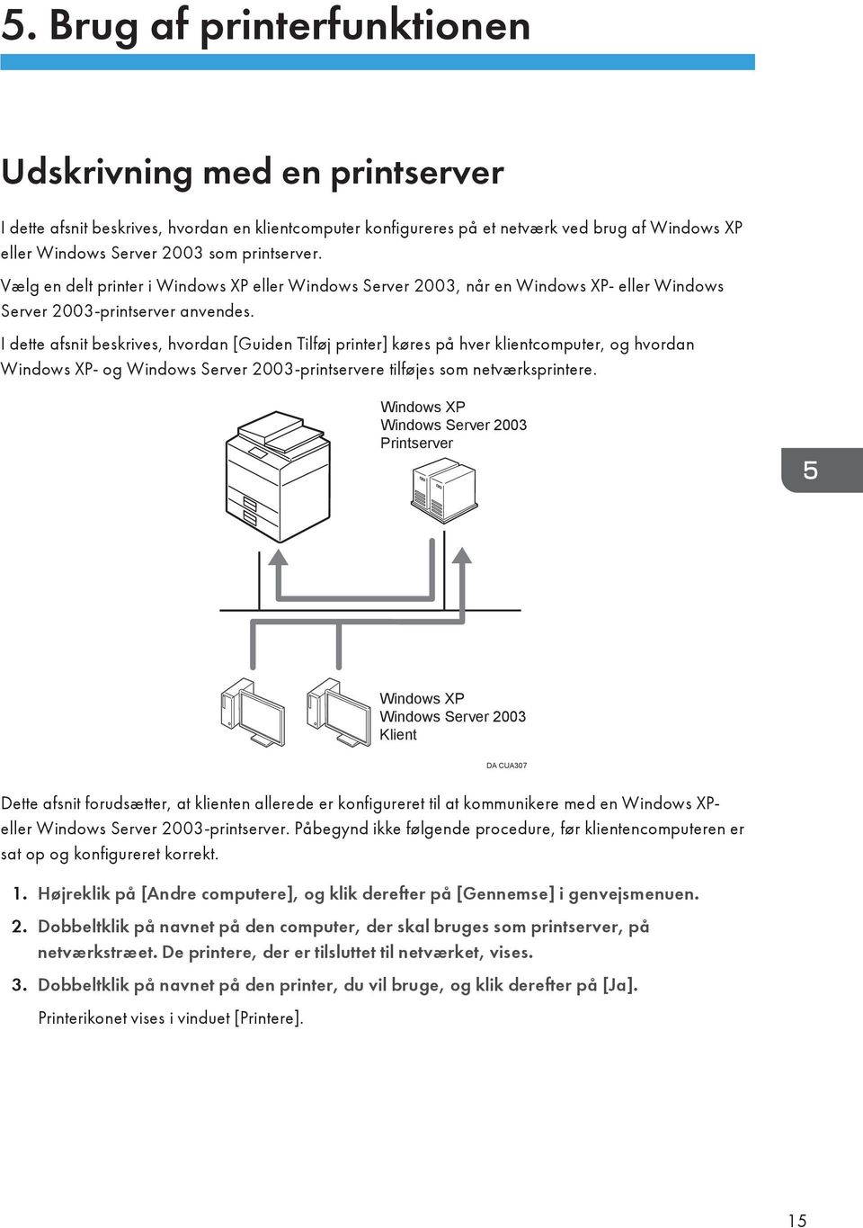 I dette afsnit beskrives, hvordan [Guiden Tilføj printer] køres på hver klientcomputer, og hvordan Windows XP- og Windows Server 2003-printservere tilføjes som netværksprintere.