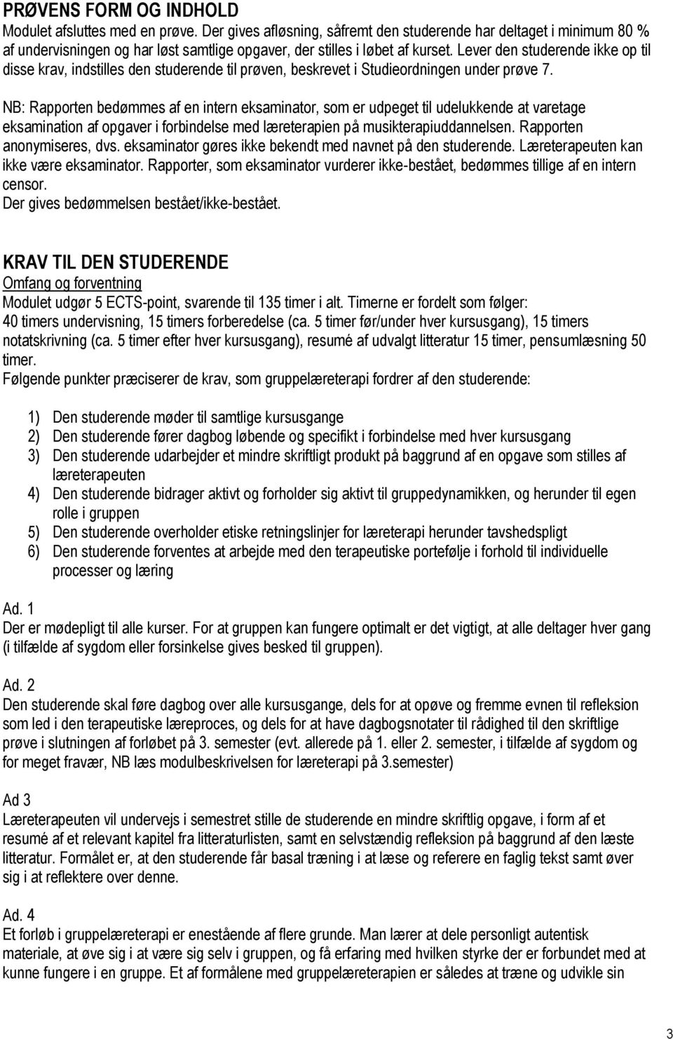 Lever den studerende ikke op til disse krav, indstilles den studerende til prøven, beskrevet i Studieordningen under prøve 7.