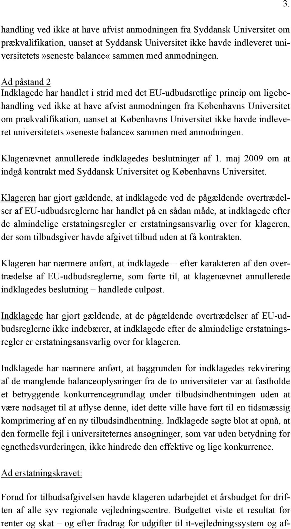 Københavns Universitet ikke havde indleveret universitetets»seneste balance«sammen med anmodningen. Klagenævnet annullerede indklagedes beslutninger af 1.