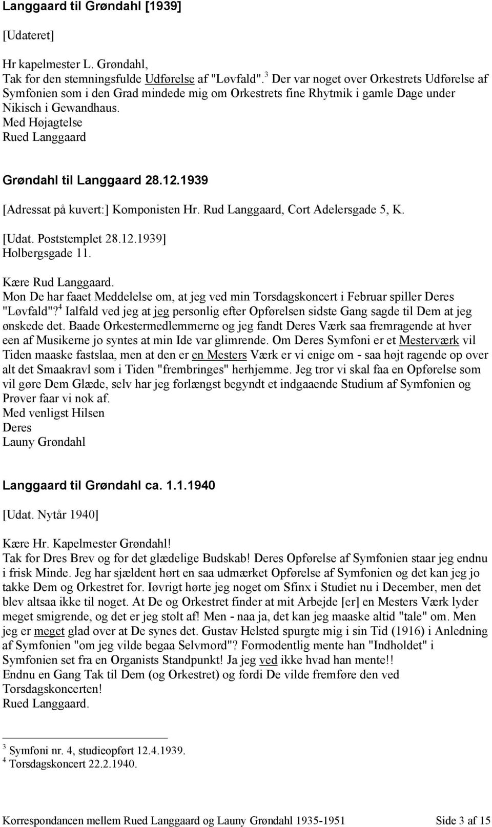 1939 [Adressat på kuvert:] Komponisten Hr. Rud Langgaard, Cort Adelersgade 5, K. [Udat. Poststemplet 28.12.1939] Holbergsgade 11. Kære Rud Langgaard.