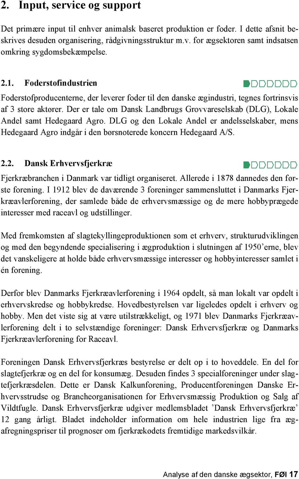 Der er tale om Dansk Landbrugs Grovvareselskab (DLG), Lokale Andel samt Hedegaard Agro. DLG og den Lokale Andel er andelsselskaber, mens Hedegaard Agro indgår i den børsnoterede koncern Hedegaard A/S.