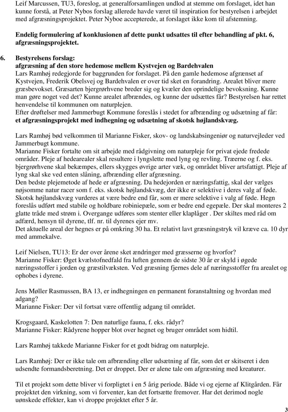 6. Bestyrelsens forslag: afgræsning af den store hedemose mellem Kystvejen og Bardehvalen Lars Ramhøj redegjorde for baggrunden for forslaget.