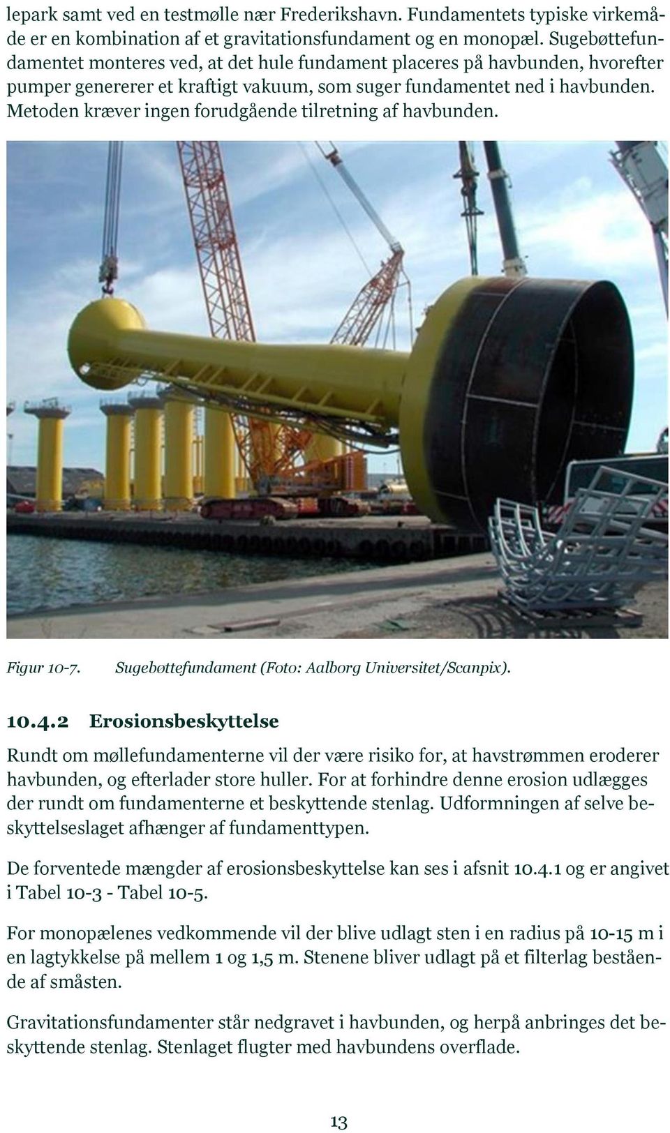 Metoden kræver ingen forudgående tilretning af havbunden. Figur 10-7. Sugebøttefundament (Foto: Aalborg Universitet/Scanpix). 10.4.