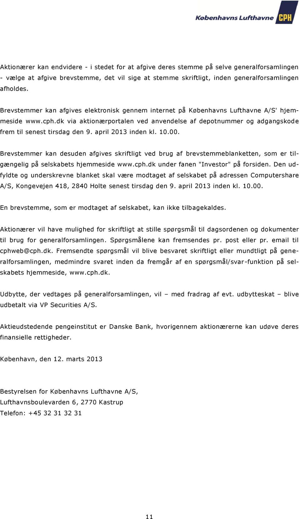 april 2013 inden kl. 10.00. Brevstemmer kan desuden afgives skriftligt ved brug af brevstemmeblanketten, som er tilgængelig på selskabets hjemmeside www.cph.dk under fanen "Investor" på forsiden.